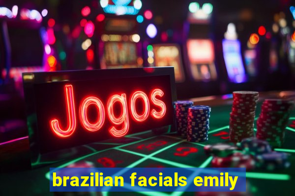 brazilian facials emily